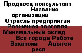 Продавец консультант LEGO › Название организации ­ LEGO › Отрасль предприятия ­ Розничная торговля › Минимальный оклад ­ 30 000 - Все города Работа » Вакансии   . Адыгея респ.